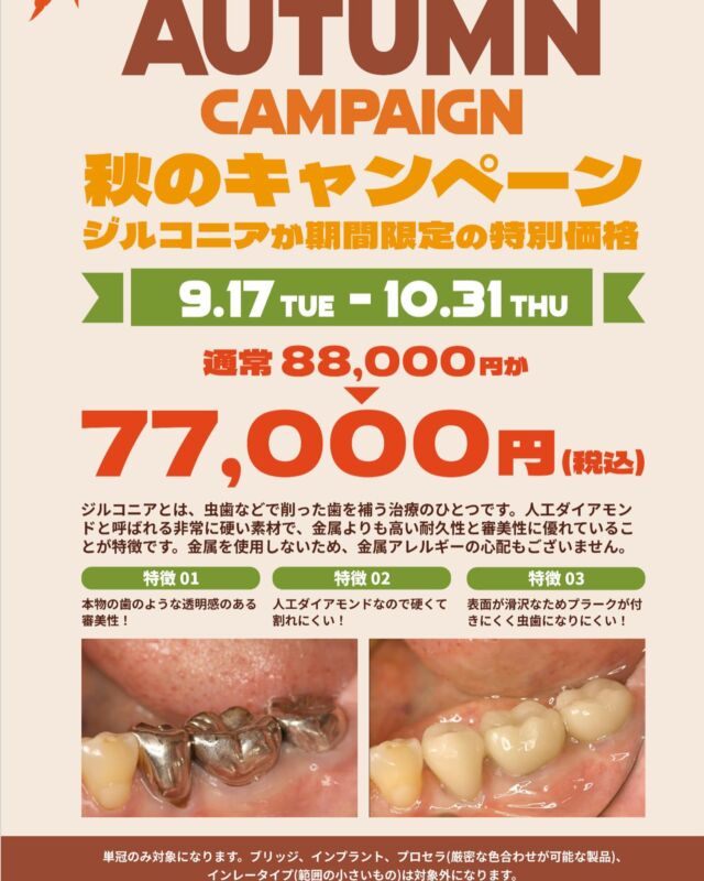 .
こんにちは😃
中央歯科医院です🦷

9月になり少しずつ秋を感じる季節になってきましたね🍁

今年もきましたキャンペーンのお知らせです！

【9/17〜10/31】
1万円引きで硬くて綺麗なジルコニアが入れられます。
保険の白い物よりも丈夫で綺麗な物を入れたい方などにオススメしています。

※場合によって対象外あり（詳しくはご相談ください）
※保険外にはセラミックもございます
治療時にもご説明いたします。

#福島県　#いわき　#植田　#駅近　#中央歯科医院　
#歯科医院　#一般歯科　#予防歯科　#審美歯科　
#ホワイトニング　#インプラント　#セラミック　
#ジルコニア　#保険内診療　#自費診療　#歯周病　
#白い歯　#痛くない治療　#フッ素塗布
#スタッフ募集中　#歯科衛生士